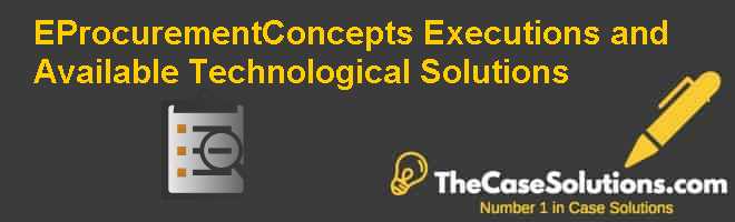 E-Procurement-Concepts, Executions, and Available Technological Solutions Case Solution